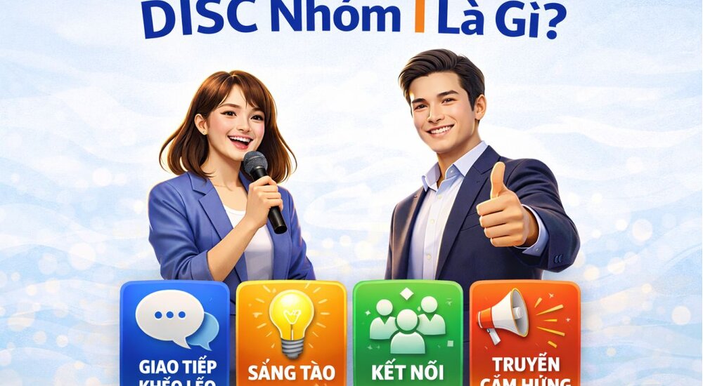 DISC Nhóm I Là Gì? Đặc Điểm, Tính Cách, Nghề Nghiệp & Cách Giao Tiếp Hiệu Quả